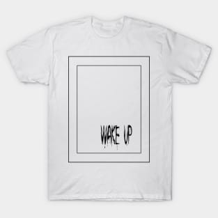 Wake up get out T-Shirt